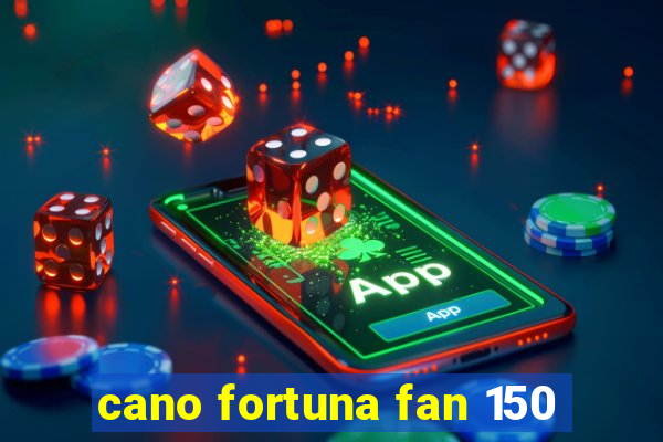 cano fortuna fan 150