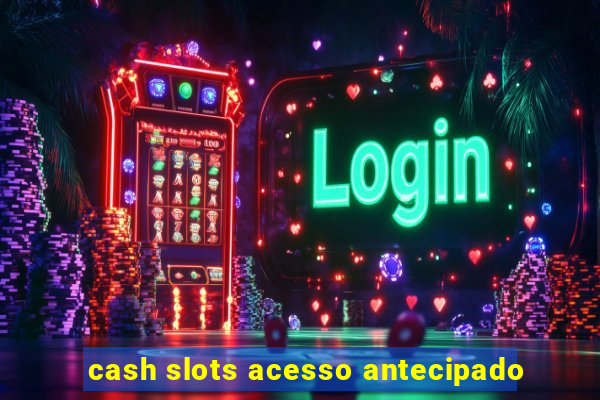 cash slots acesso antecipado