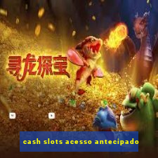 cash slots acesso antecipado