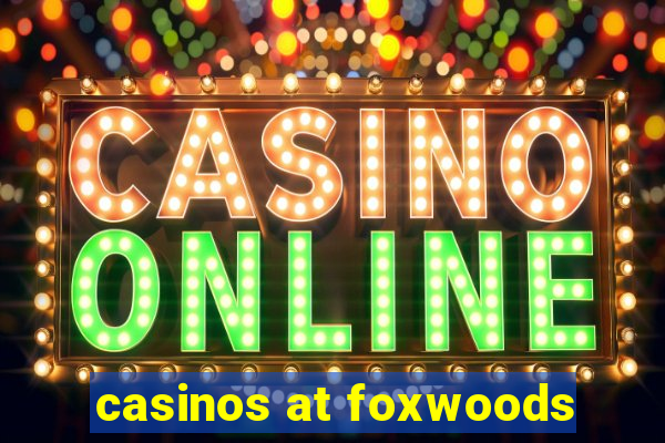 casinos at foxwoods