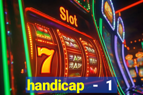 handicap - 1 resultado final