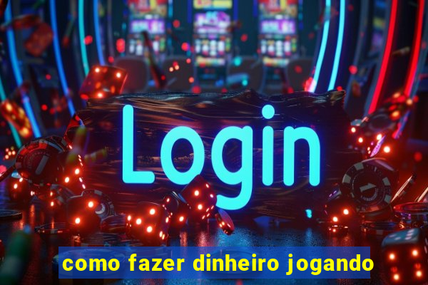 como fazer dinheiro jogando