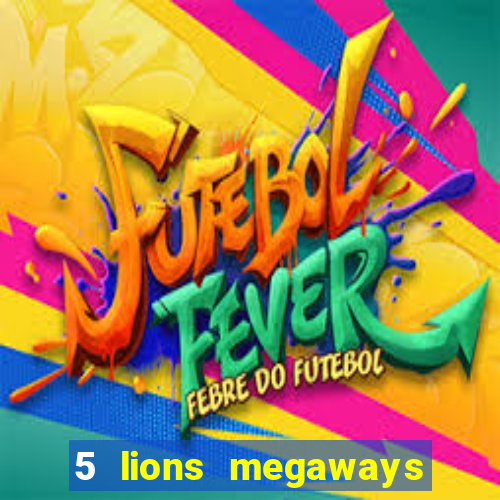 5 lions megaways slot online