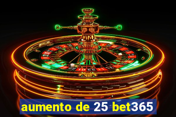 aumento de 25 bet365