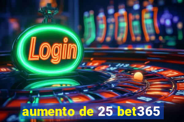 aumento de 25 bet365