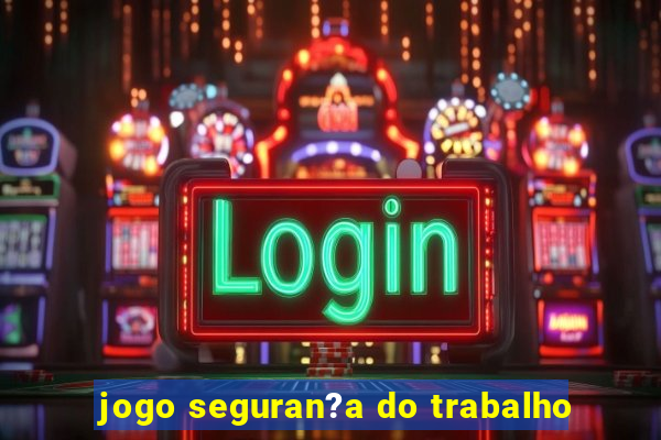 jogo seguran?a do trabalho