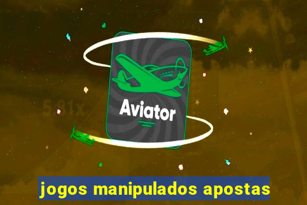 jogos manipulados apostas