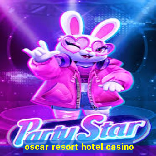 oscar resort hotel casino