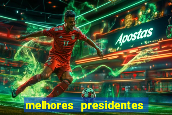 melhores presidentes da história