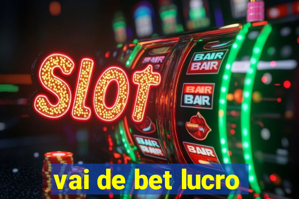 vai de bet lucro