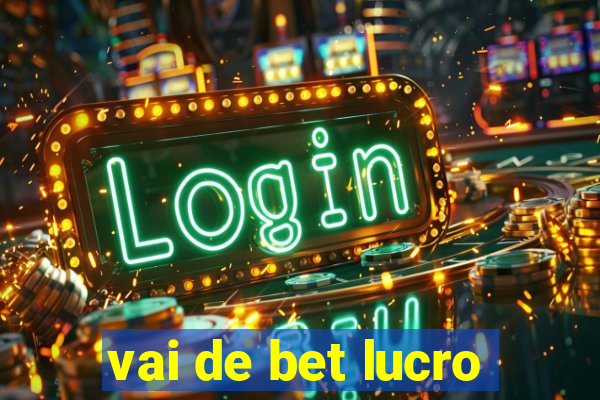 vai de bet lucro