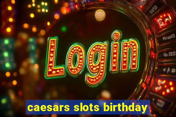 caesars slots birthday