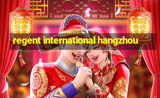 regent international hangzhou