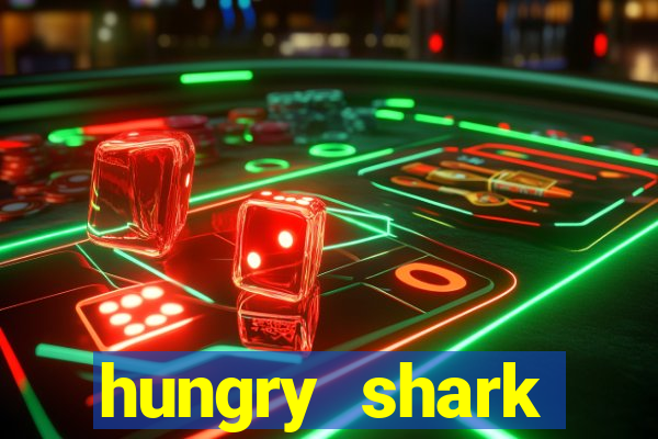 hungry shark evolution dinheiro infinito