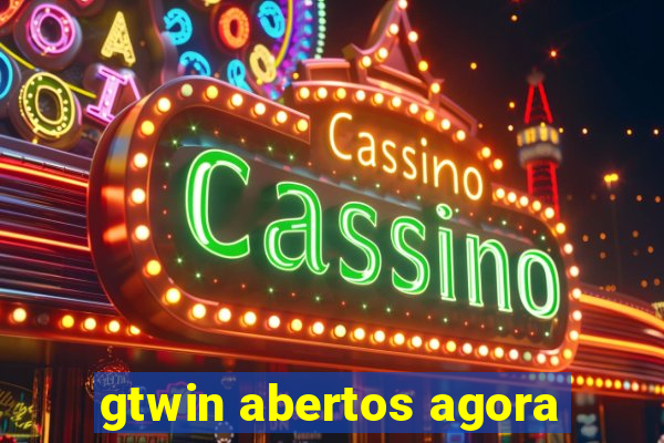 gtwin abertos agora