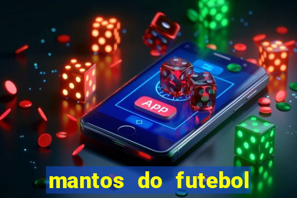 mantos do futebol jogos de hoje