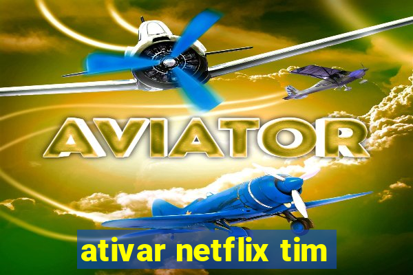 ativar netflix tim