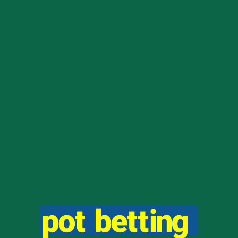 pot betting