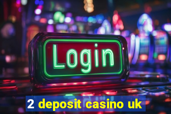 2 deposit casino uk