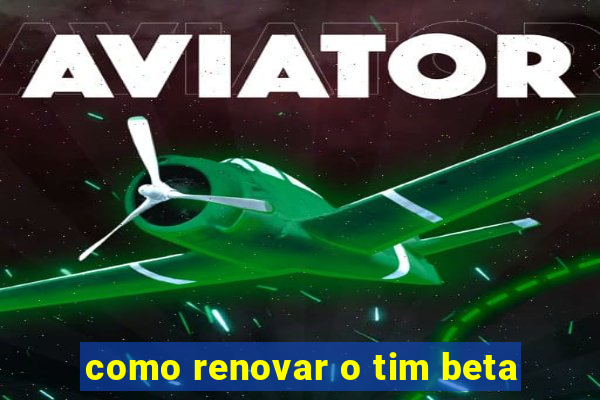 como renovar o tim beta