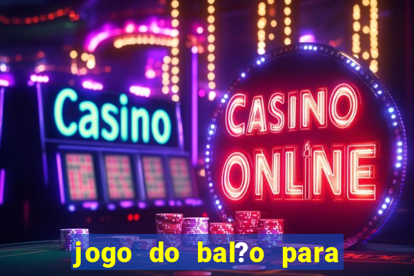 jogo do bal?o para ganhar dinheiro