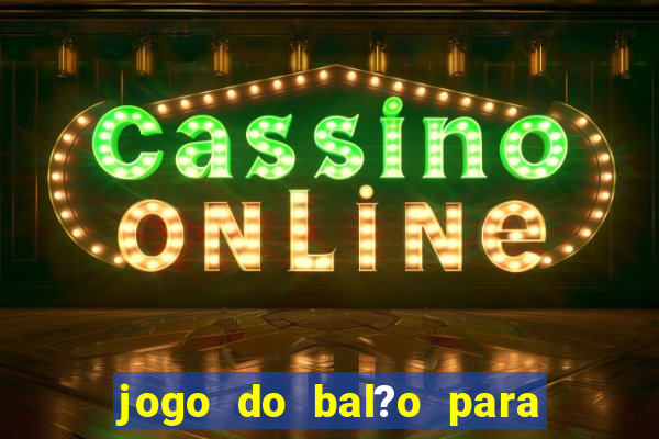 jogo do bal?o para ganhar dinheiro