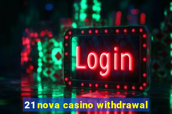 21 nova casino withdrawal