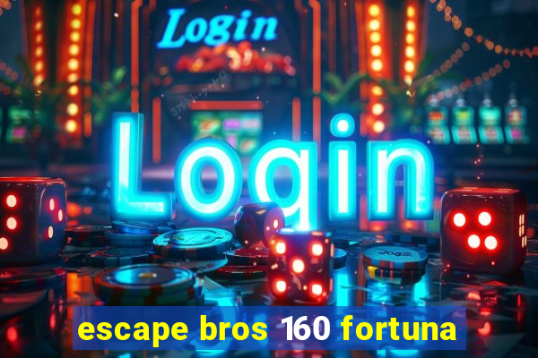 escape bros 160 fortuna