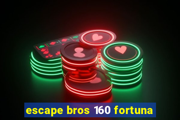 escape bros 160 fortuna