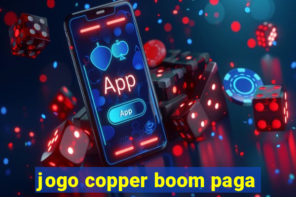 jogo copper boom paga