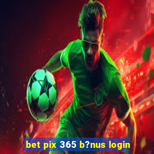 bet pix 365 b?nus login