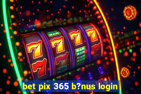 bet pix 365 b?nus login