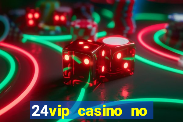 24vip casino no deposit bonus codes 2021