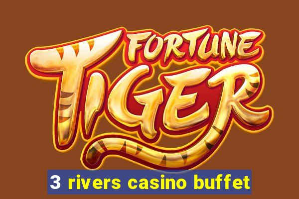 3 rivers casino buffet