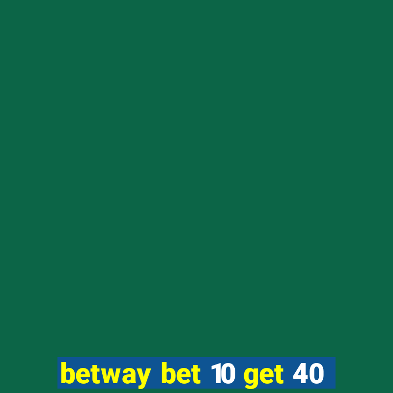 betway bet 10 get 40