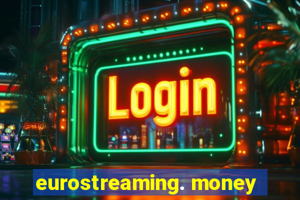 eurostreaming. money