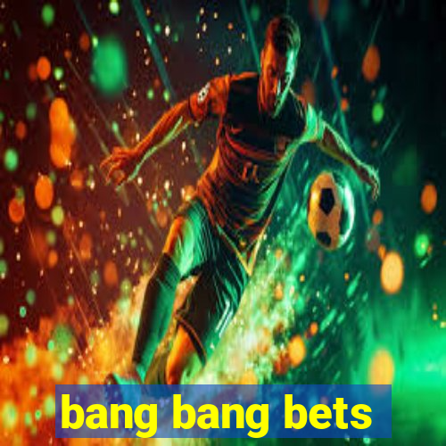 bang bang bets