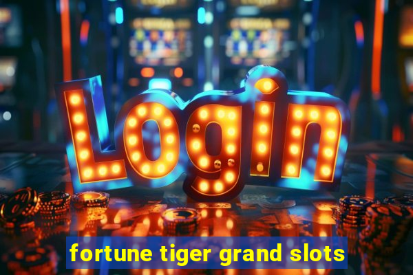 fortune tiger grand slots