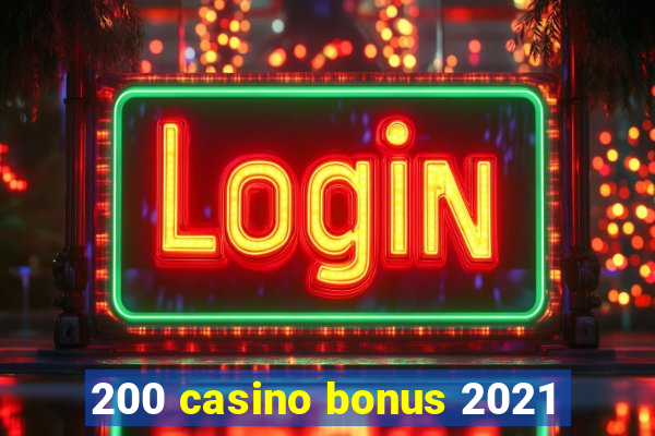 200 casino bonus 2021