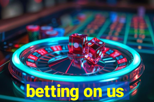 betting on us