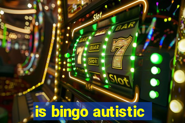 is bingo autistic