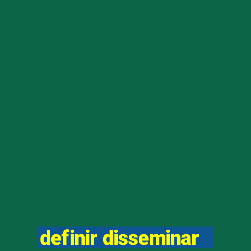 definir disseminar