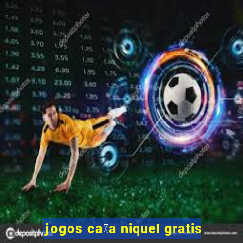 jogos ca莽a niquel gratis