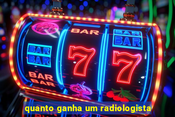 quanto ganha um radiologista