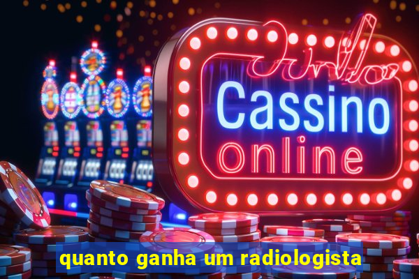 quanto ganha um radiologista