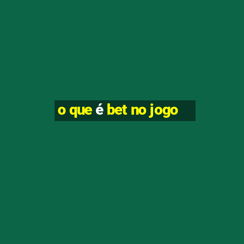 o que é bet no jogo