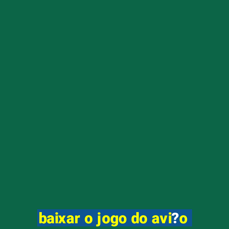 baixar o jogo do avi?o