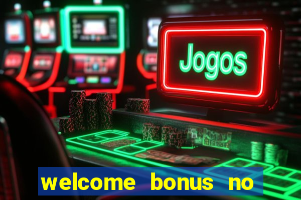 welcome bonus no deposit casino