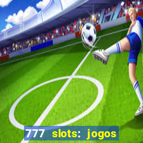 777 slots: jogos casino online