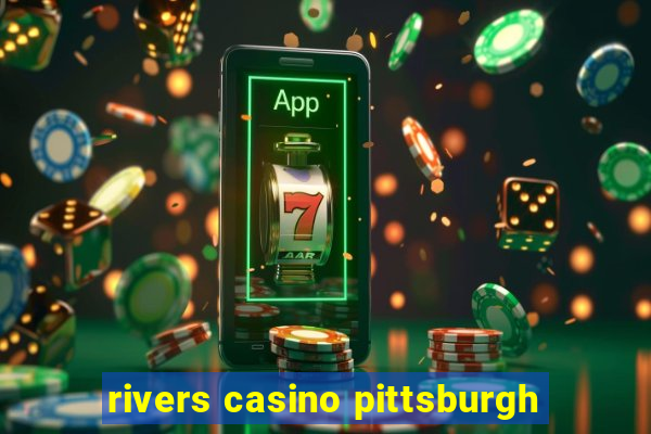 rivers casino pittsburgh